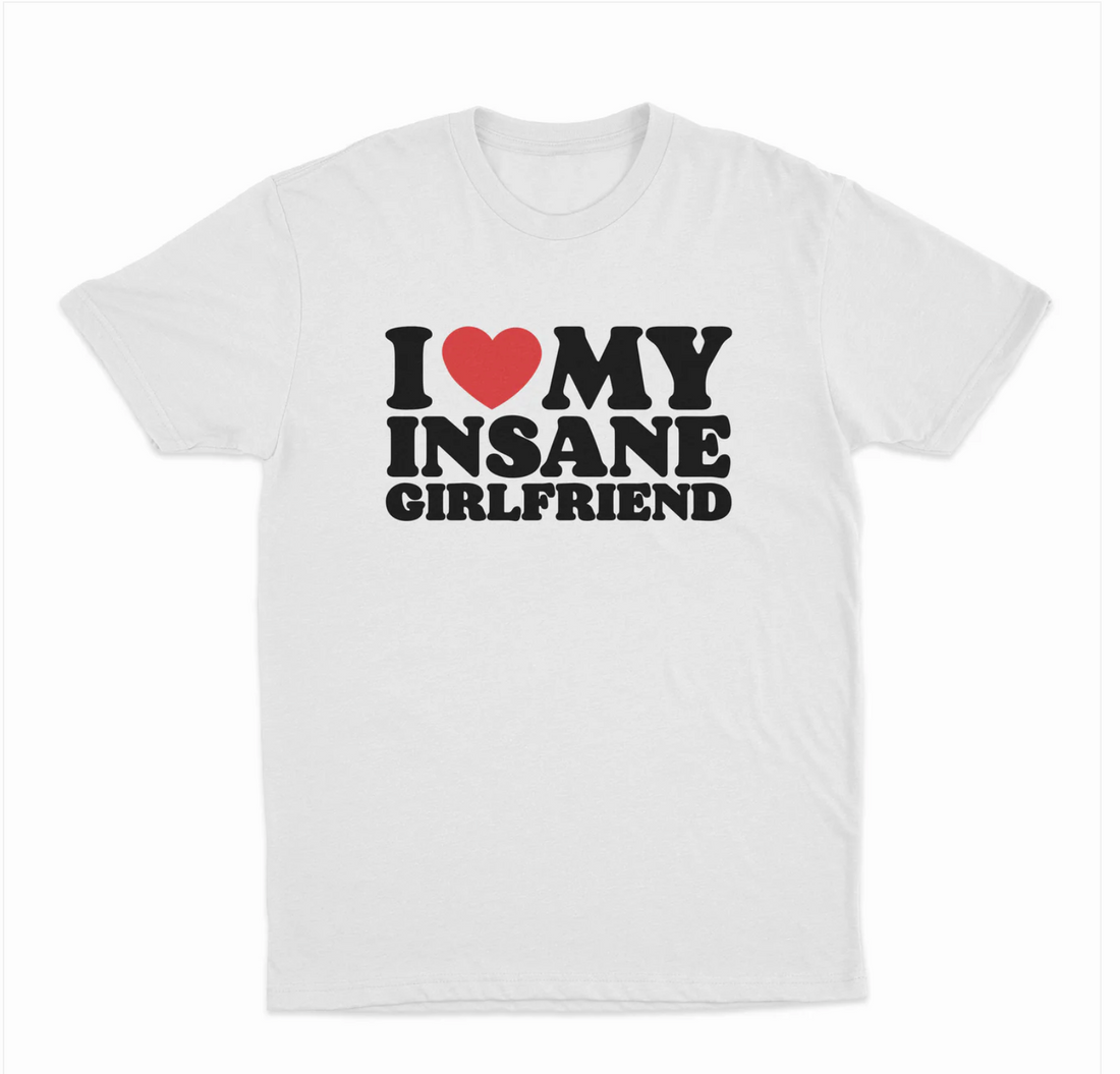 I Love My Insane Girlfriend T-Shirt