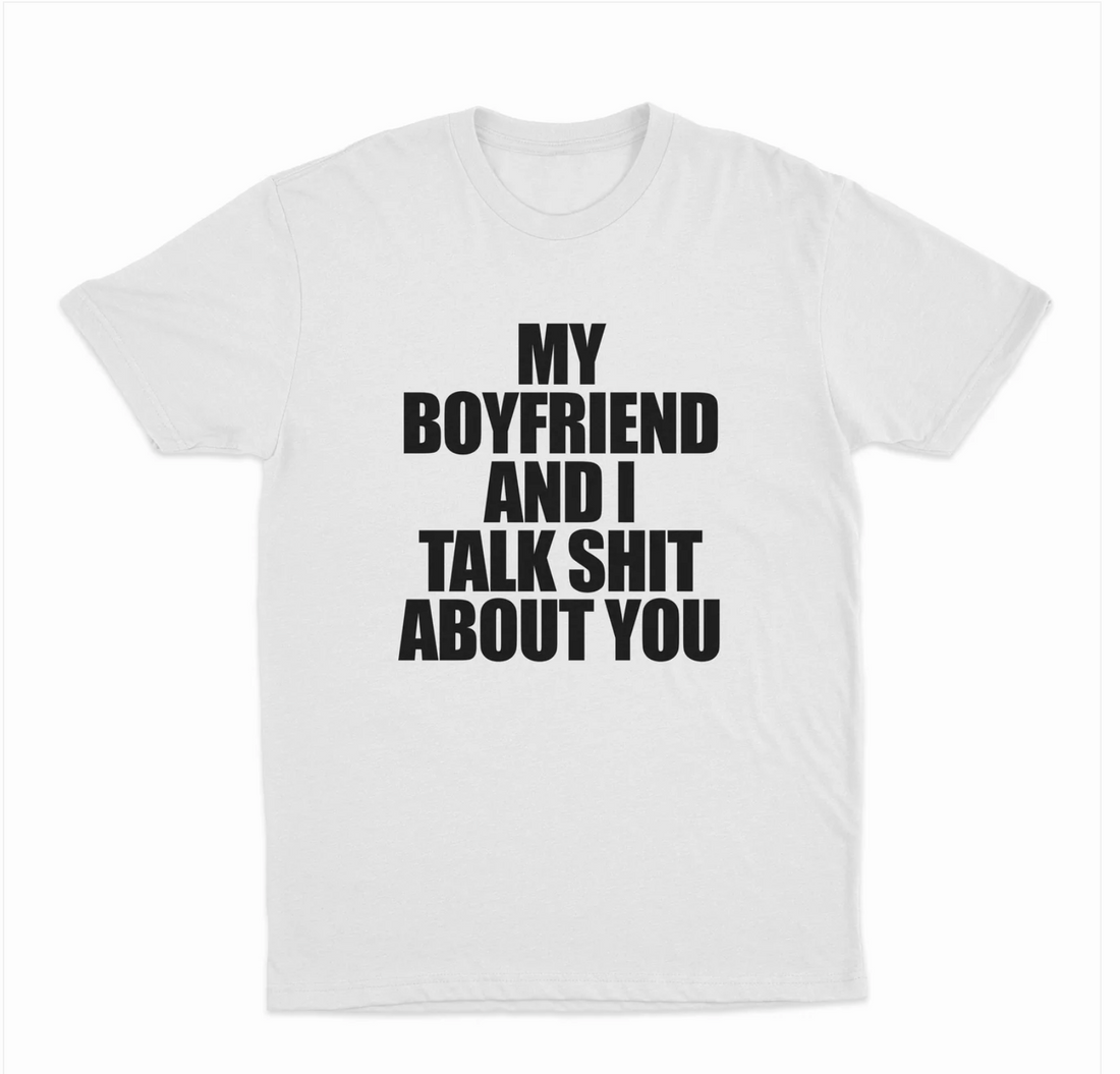 My Boyfriend And I Talk Shit About You T-Shirt