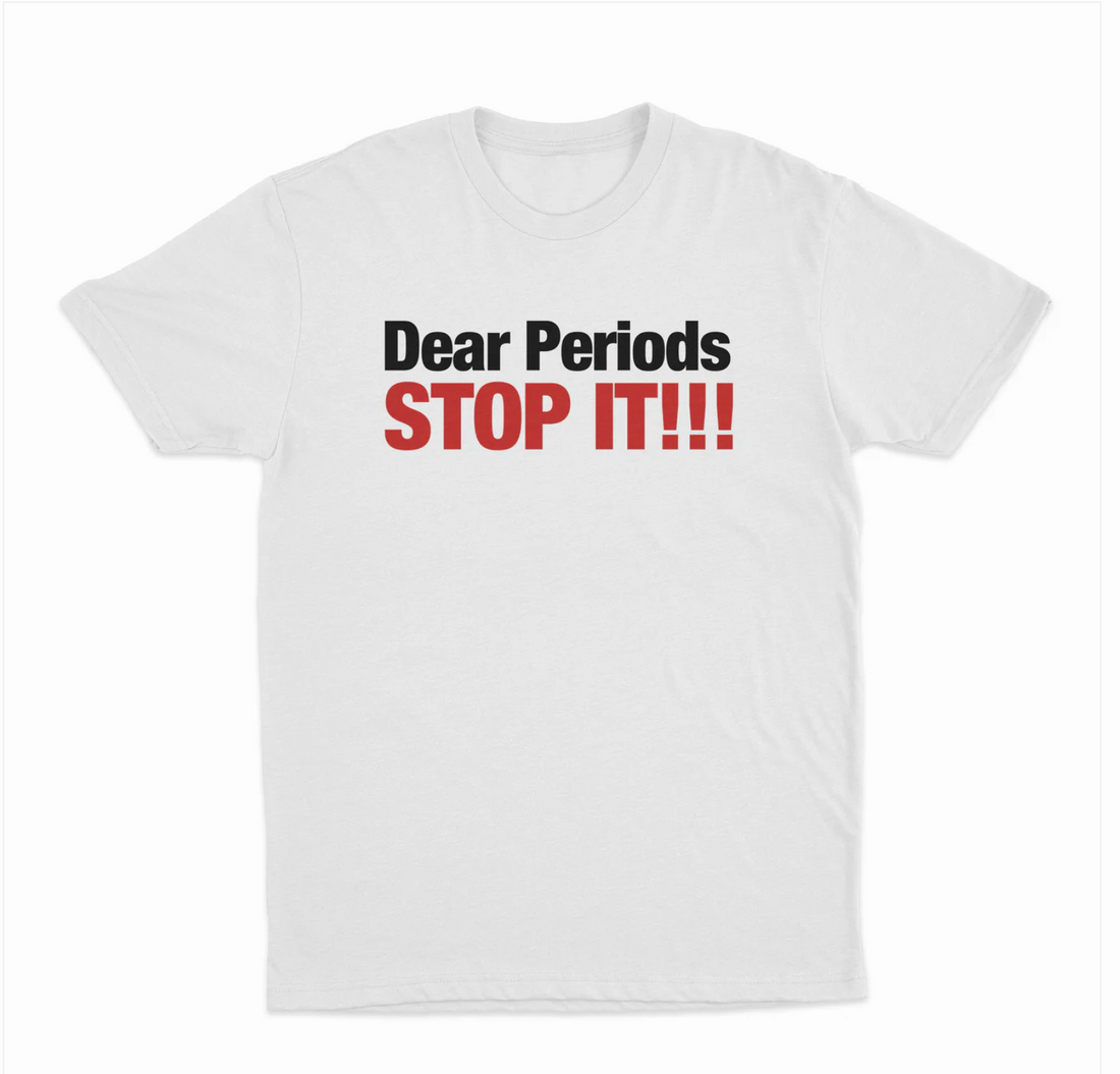 Dear Periods Stop It!!! T-Shirt