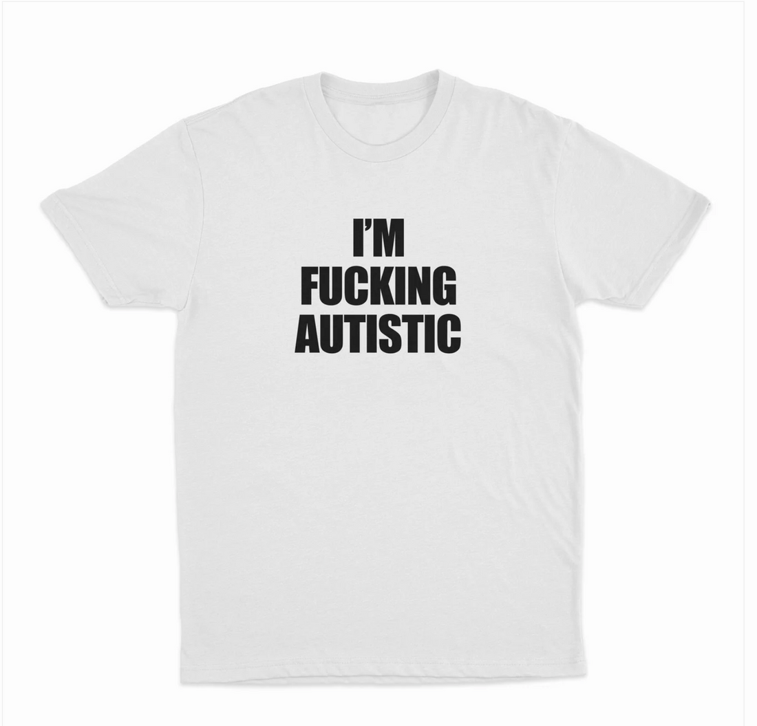 I'm Fucking Autistic T-Shirt