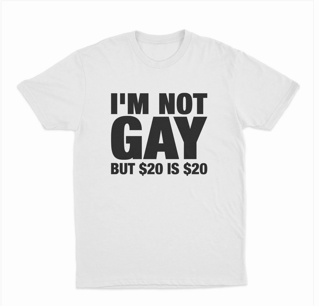 I'm Not Gay But $20 is $20 T-Shirt