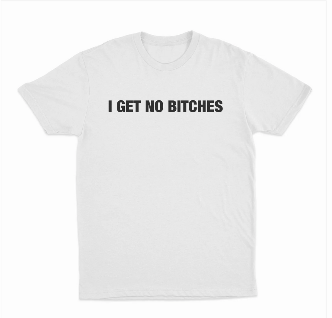I Get No Bitches T-Shirt
