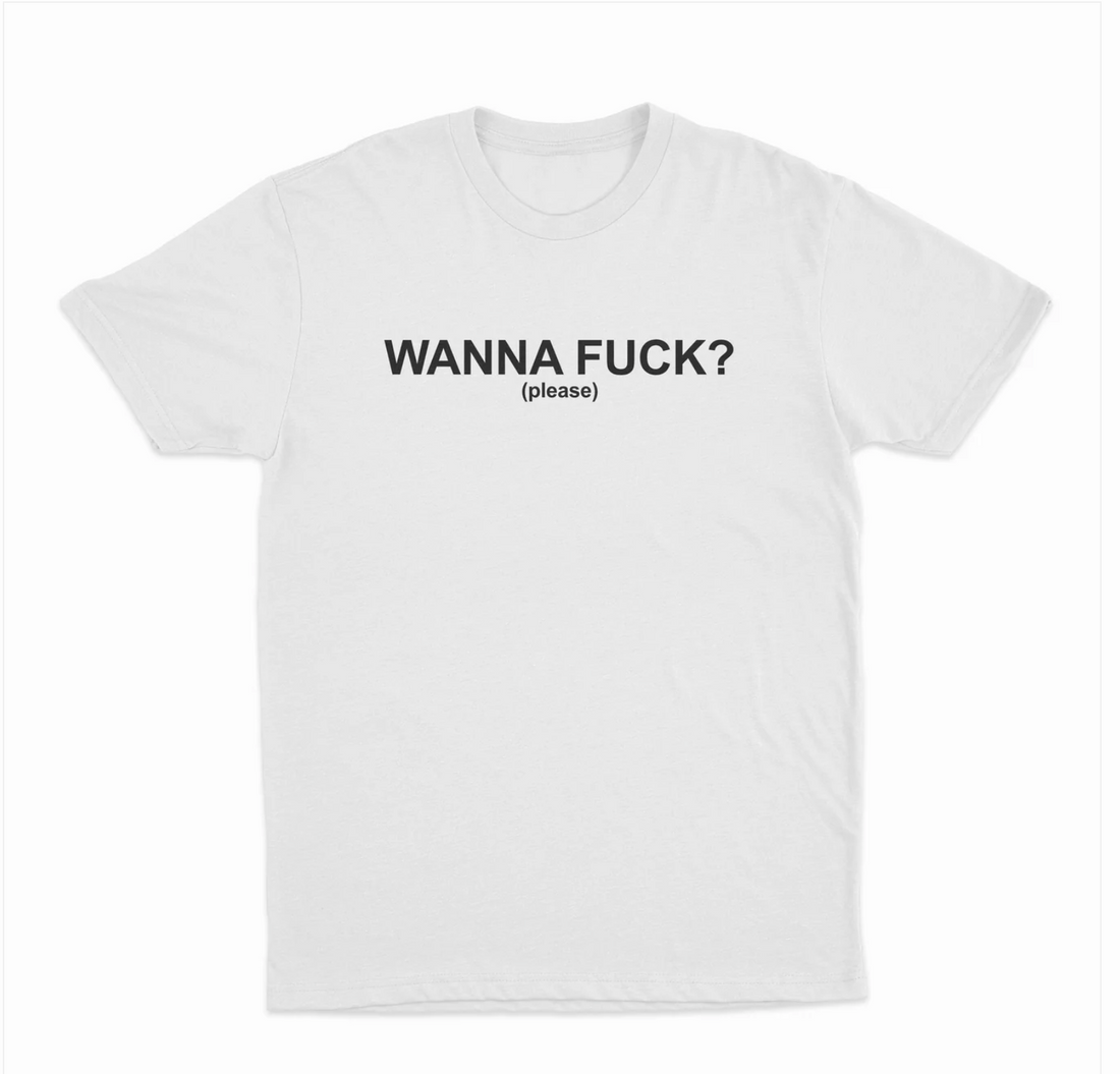 Wanna Fuck? (Please) T-Shirt