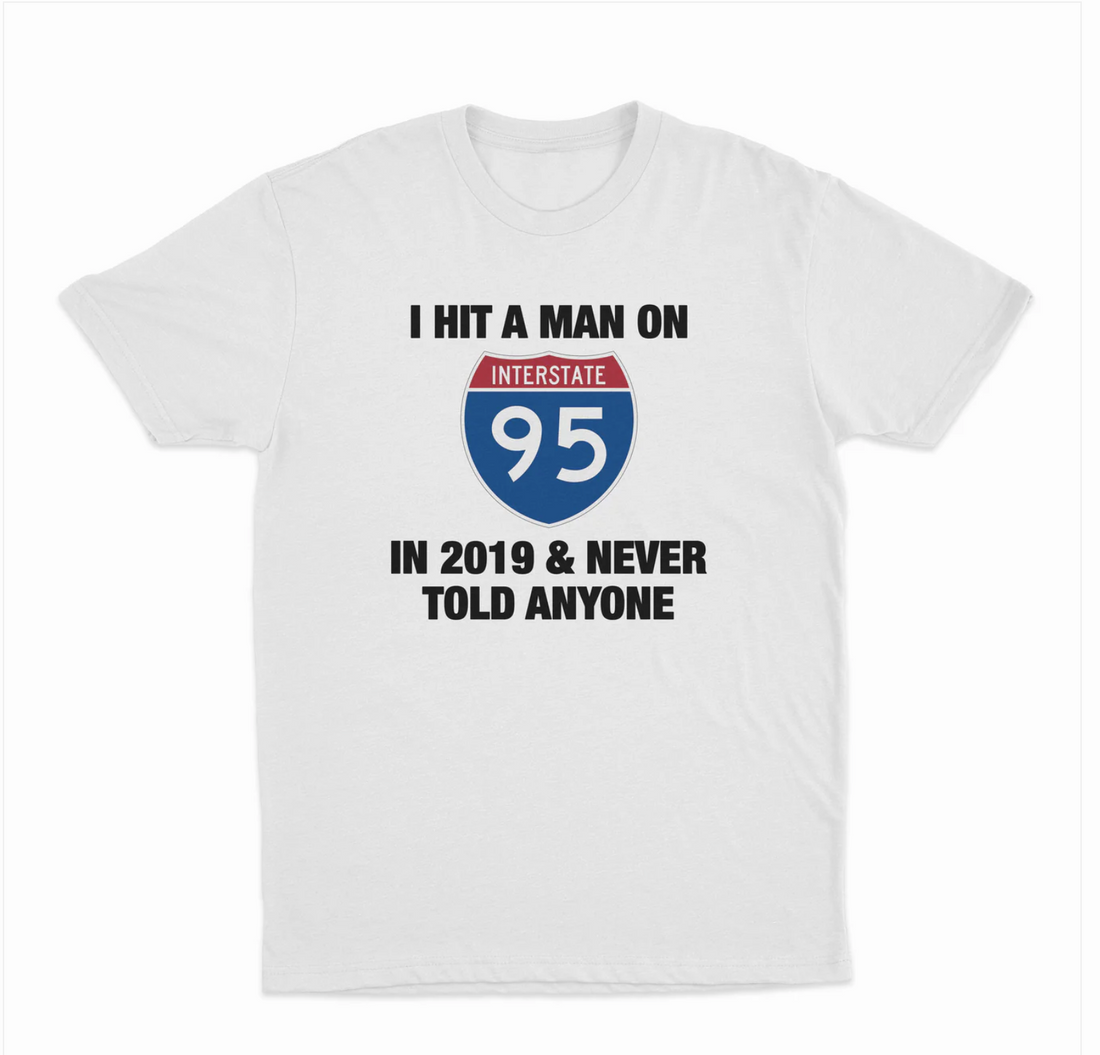 I Hit A Man On Route 95 In 2019 & Never Told Anyone T-Shirt