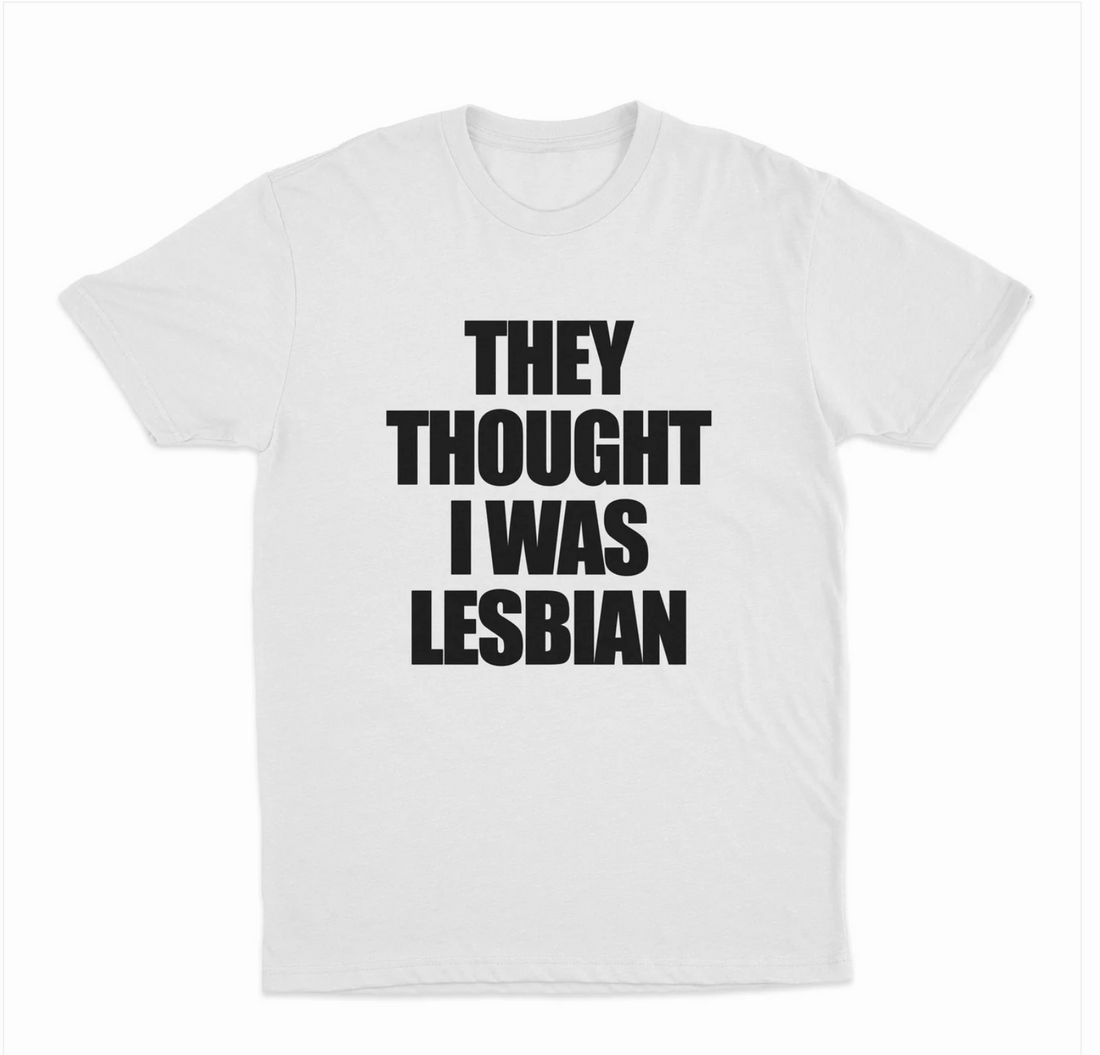 They Thought I Was Lesbian T-Shirt