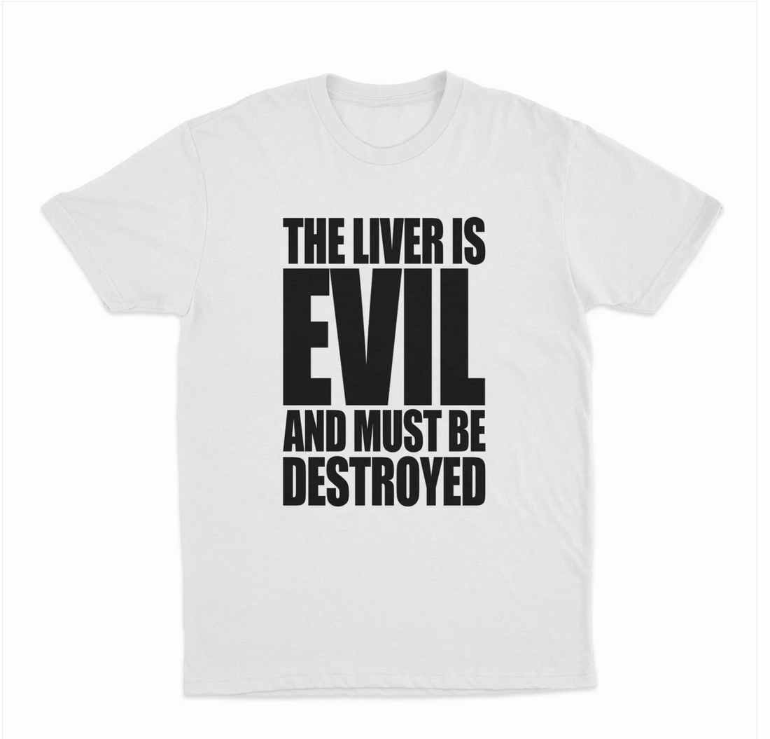 The Liver Is Evil And Must Be Destroyed T-Shirt