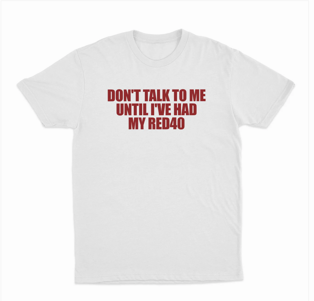 Don't Talk To Me Until I've Had My Red40 T-Shirt