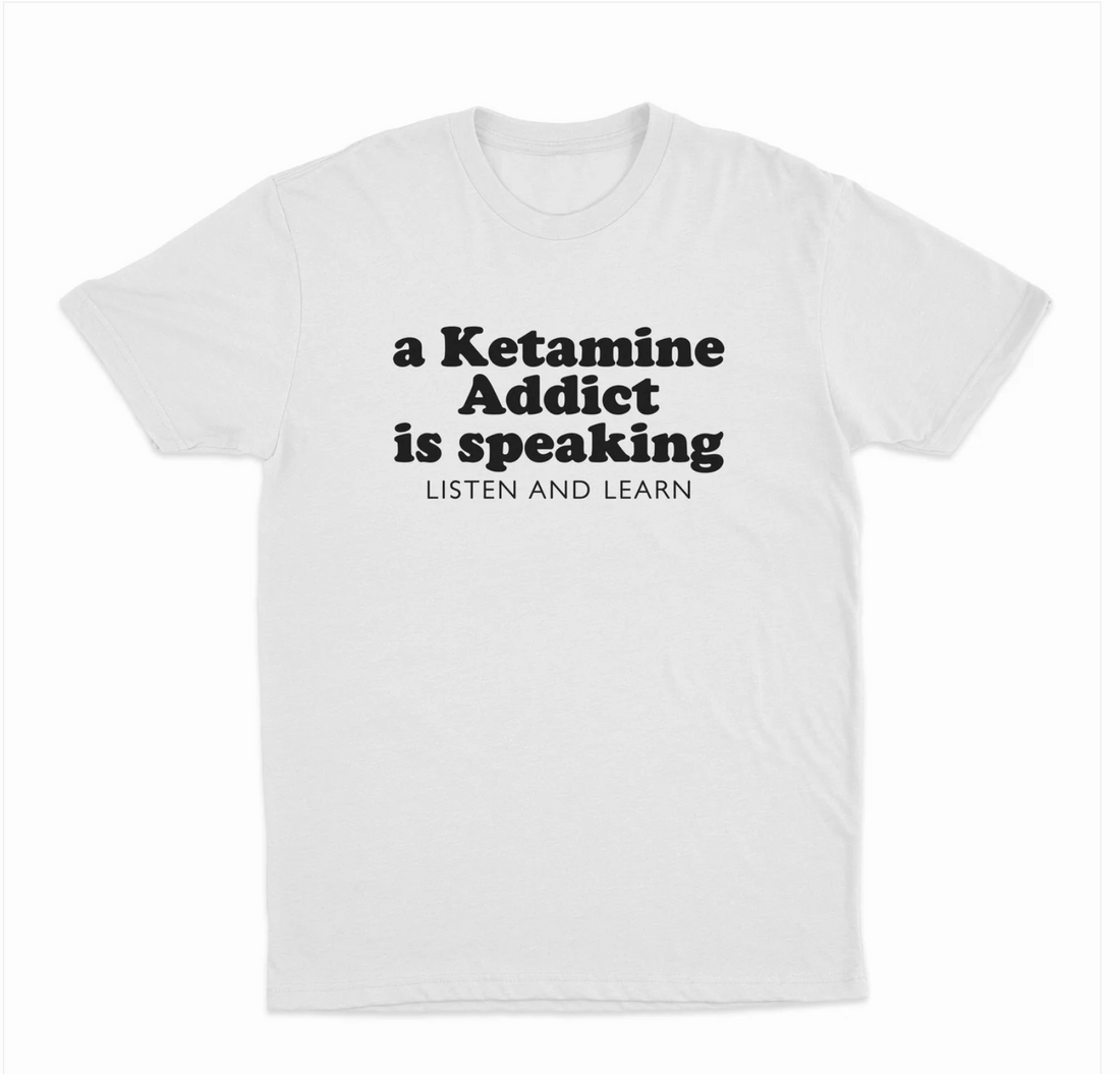 A Ketamine Addict Is Speaking Listen And Learn T-Shirt