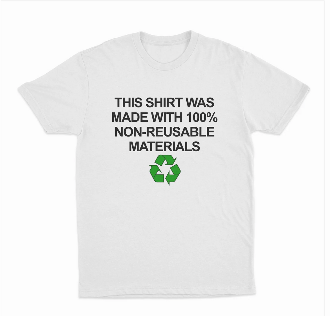 This Shirt Was Made With 100% Non-Reusable Materials T-Shirt