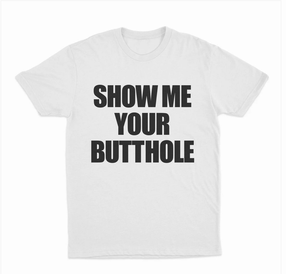 Show Me Your Butthole T-Shirt