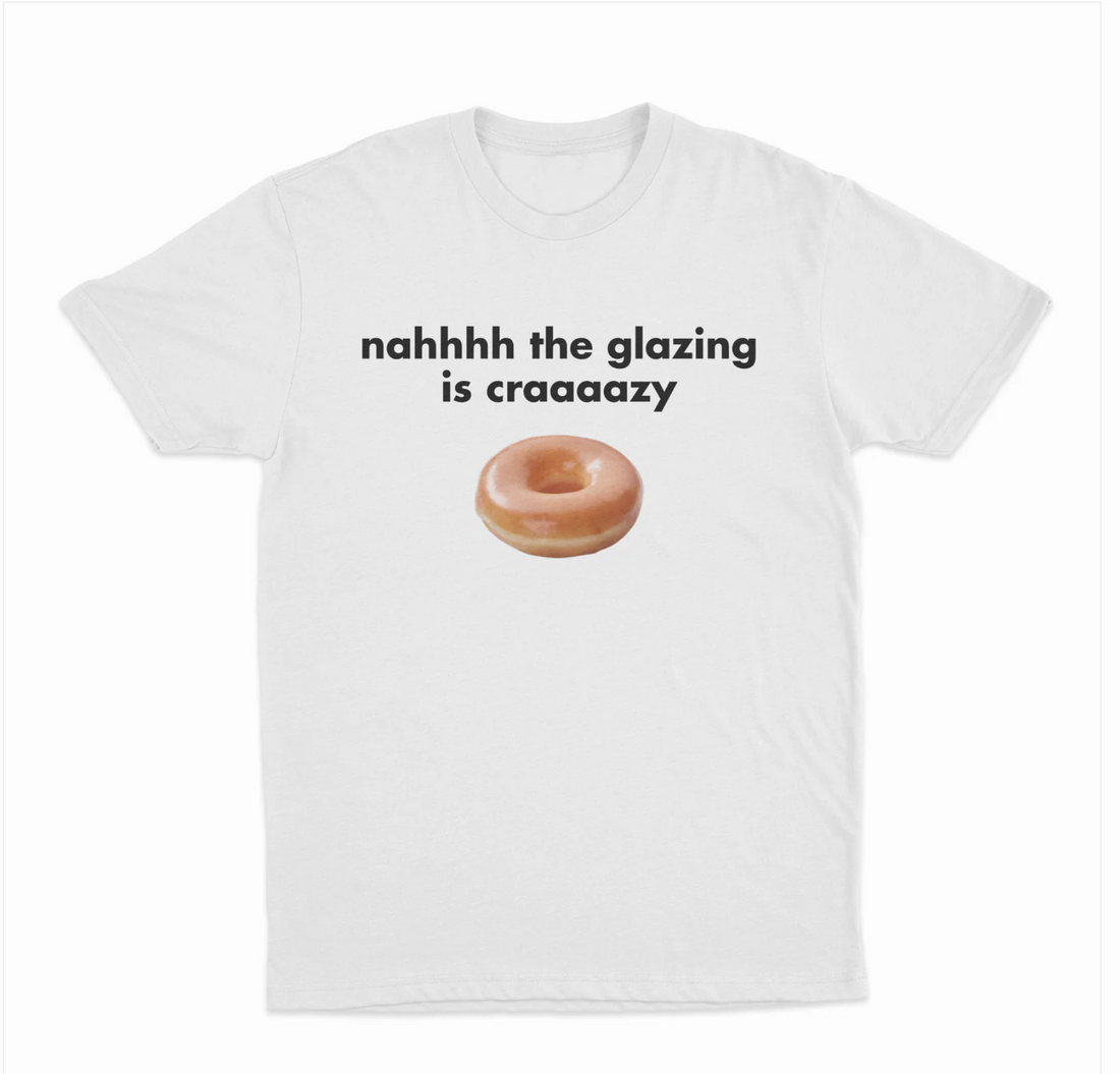 Nah The Glazing Is Crazy T-Shirt