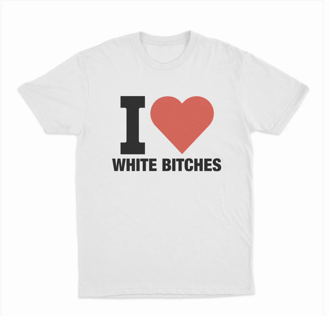 I Love White Bitches T-Shirt