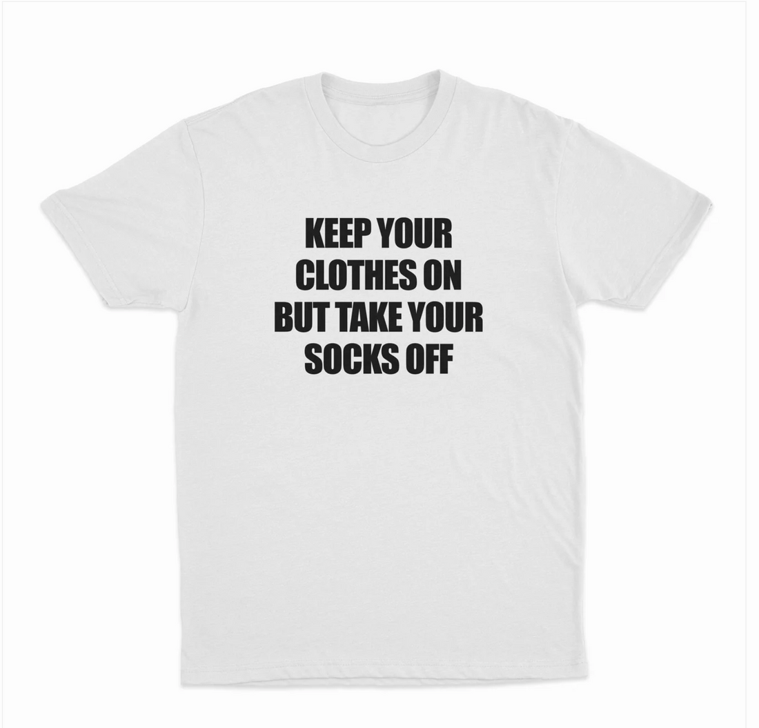 Keep Your Clothes On But Take Your Socks Off T-Shirt