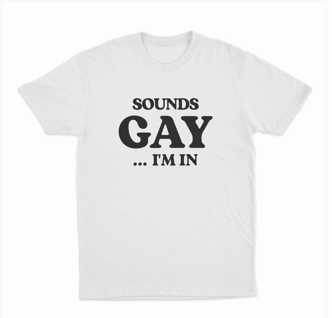 Sounds Gay ... I'm In T-Shirt
