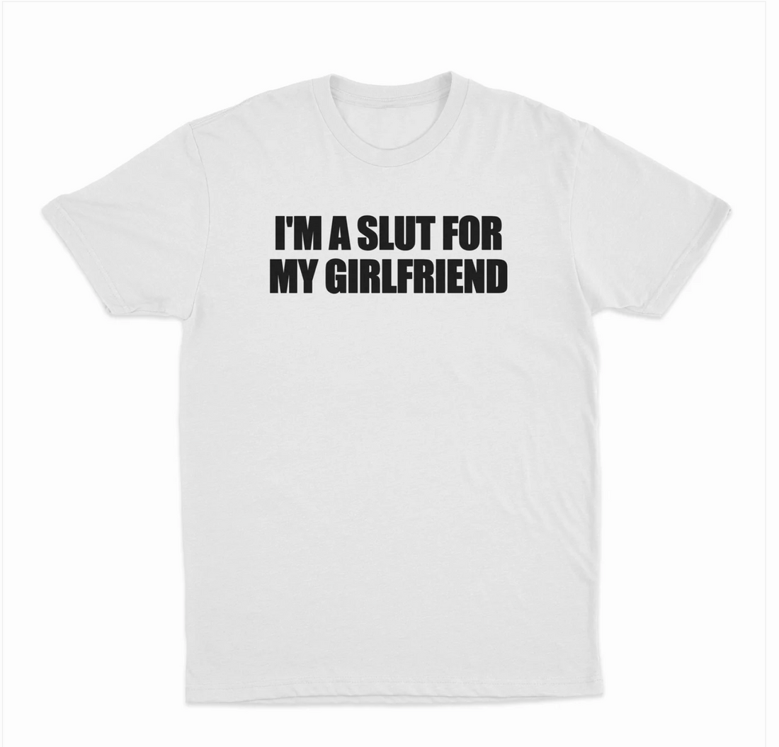 I'm A Slut For My Girlfriend T-Shirt
