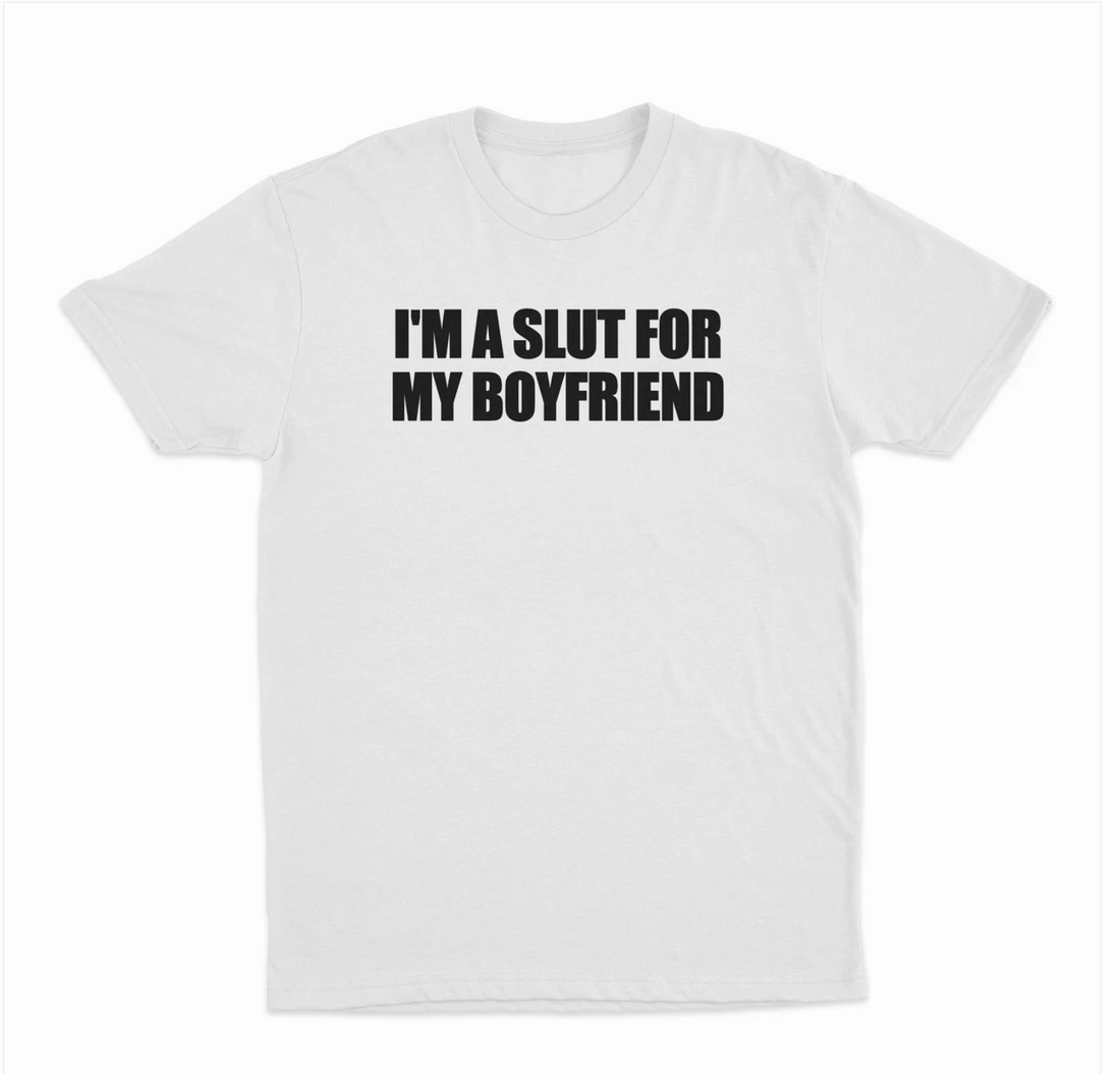 I'm A Slut For My Boyfriend T-Shirt