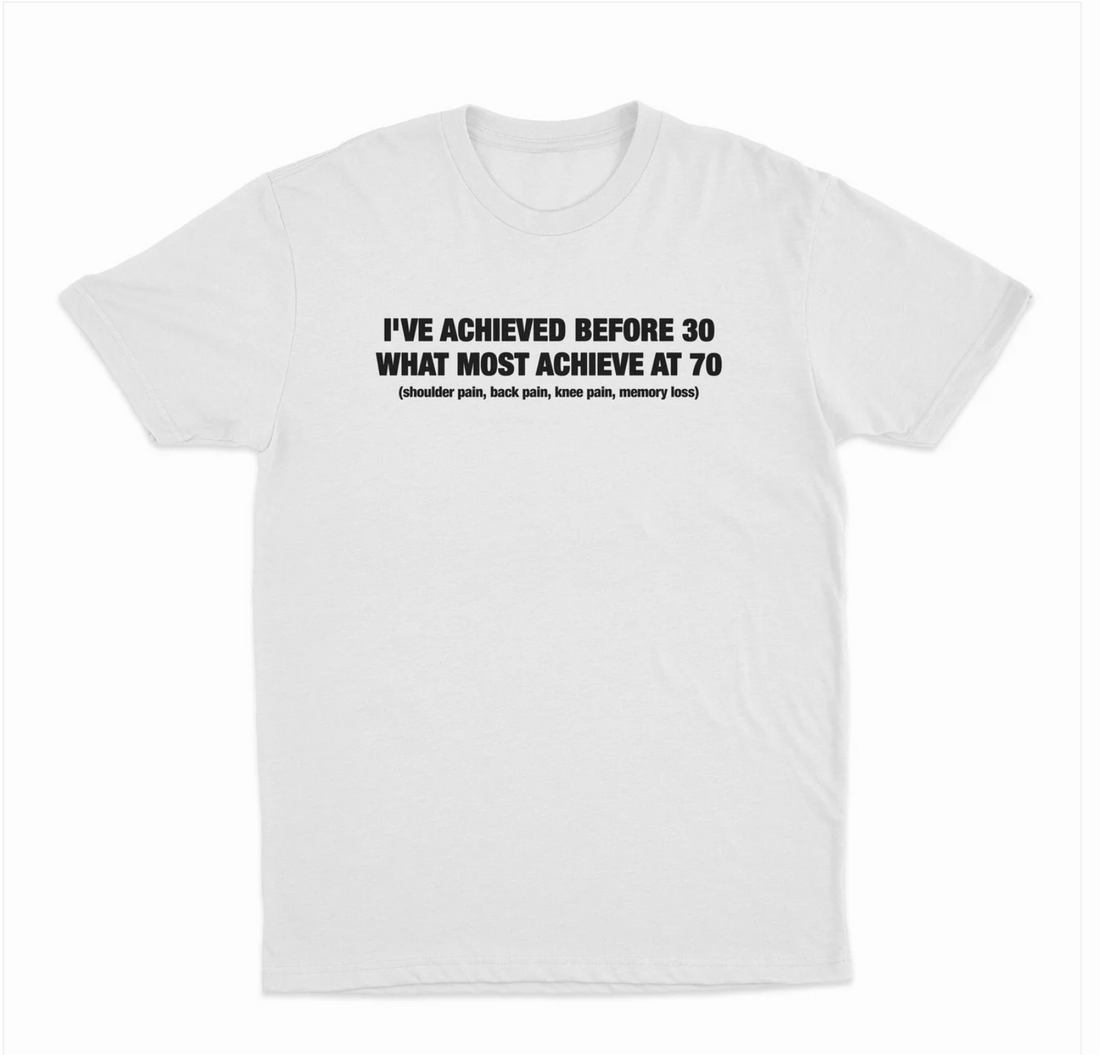 I've Achieved Before 30 What Most Achieve At 70 (Shoulder Pain, Back Pain, Knee Pain, Memory Loss) T-Shirt