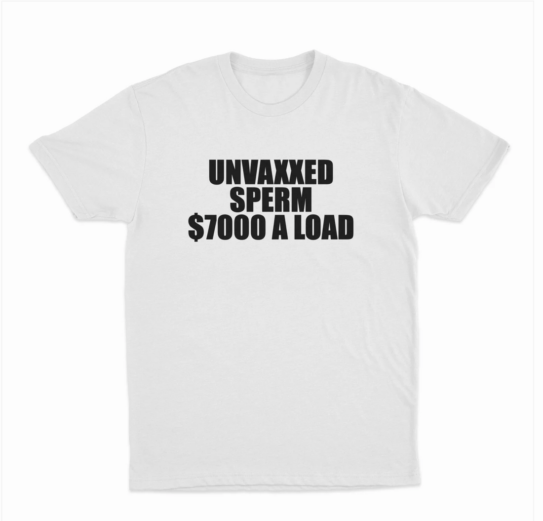 Unvaxxed Sperm 7000$ A Load T-Shirt