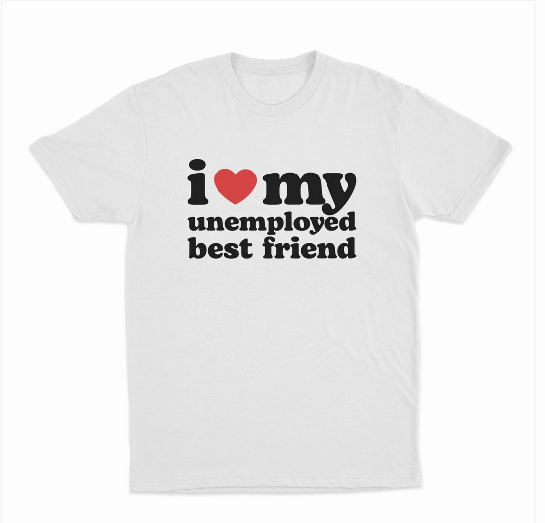 I Love My Unemployed Best Friend T-Shirt