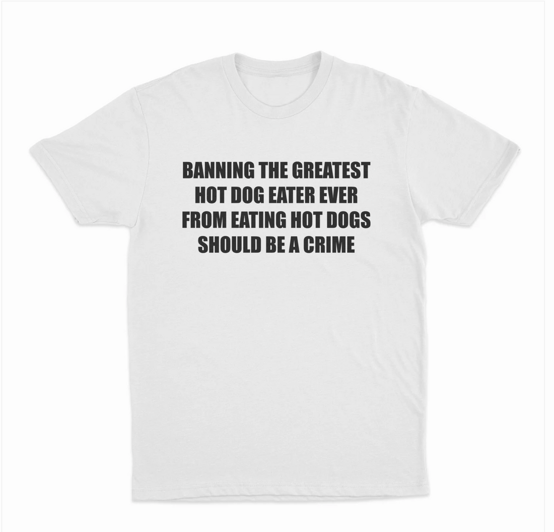 Banning The Greatest Hot Dog Eater Ever From Eating Hot Dogs Should Be A Crime T-Shirt