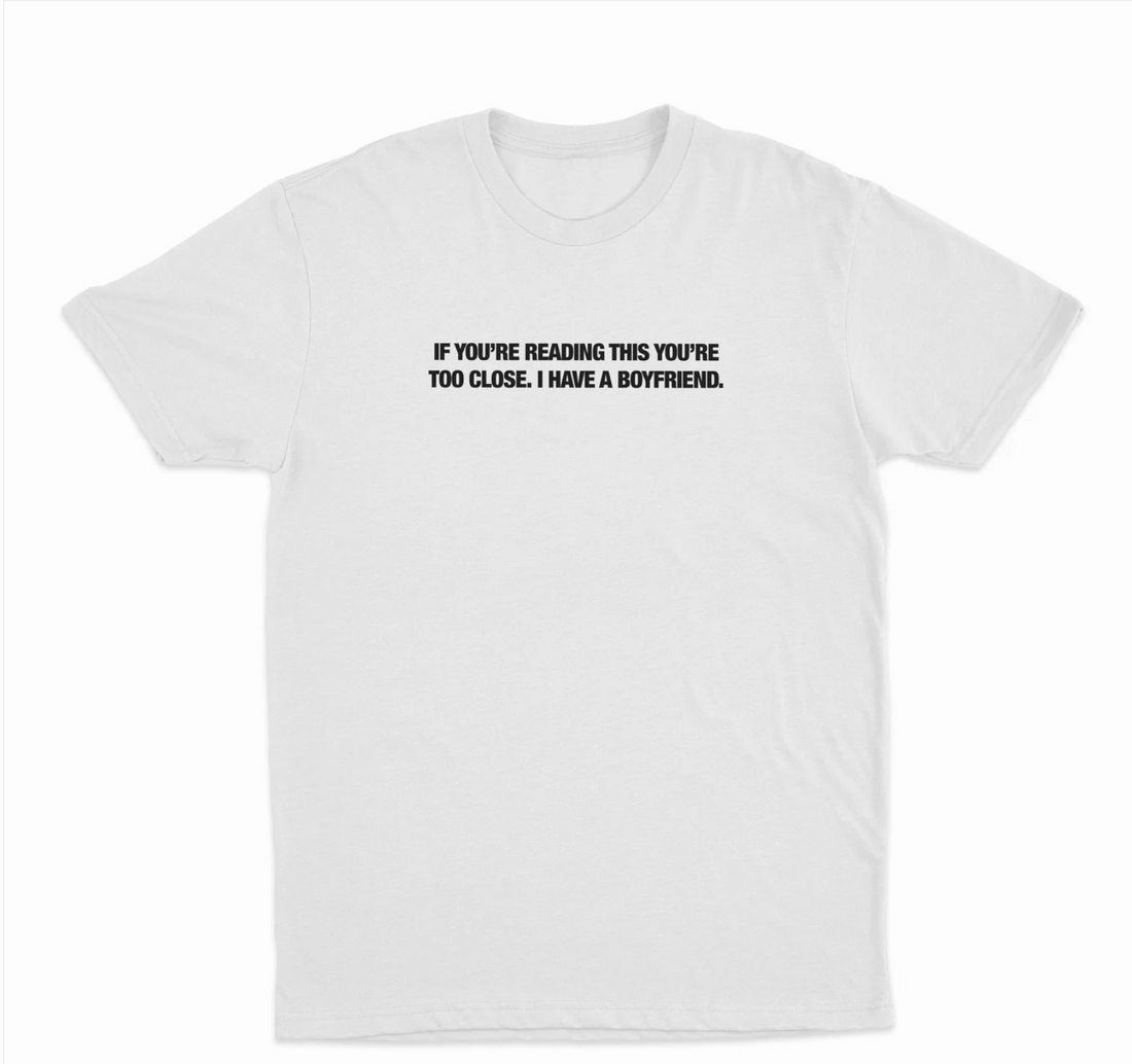 If You're Reading This You're Too Close, I Have A Boyfriend T-Shirt