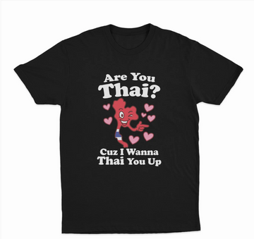 Are You Thai? Cuz I Wanna Thai You Up T-Shirt