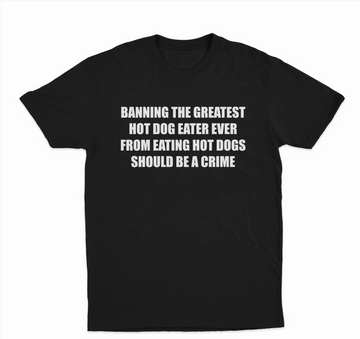 Banning The Greatest Hot Dog Eater Ever From Eating Hot Dogs Should Be A Crime T-Shirt