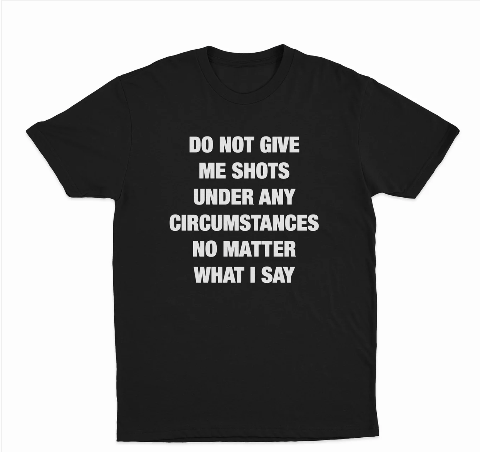 Do Not Give Me Shots Under Any Circumstances No Matter What I Say T-Shirt