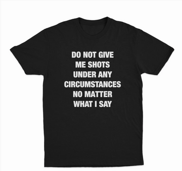 Do Not Give Me Shots Under Any Circumstances No Matter What I Say T-Shirt
