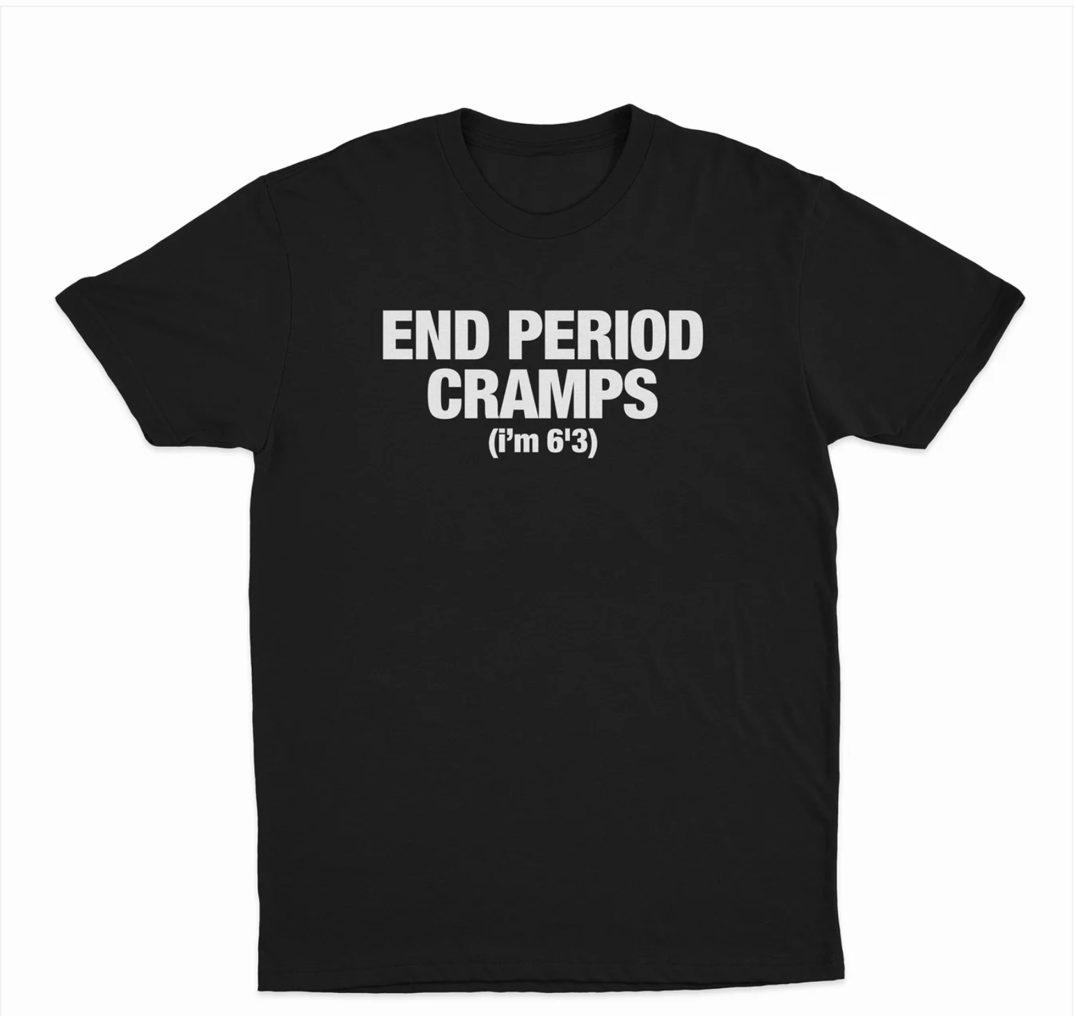 End Period Cramps (I'm 6'3) T-Shirt