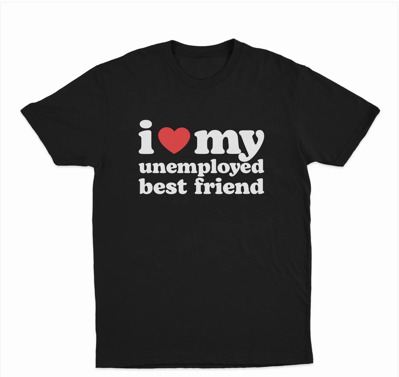 I Love My Unemployed Best Friend T-Shirt