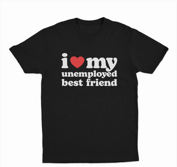 I Love My Unemployed Best Friend T-Shirt