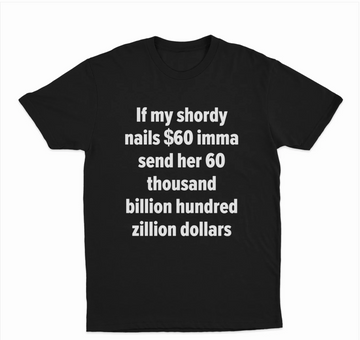 If My Shordy Nails $60 Imma Send Her 60 Thousand Billion Hundred Zillion Dollars T-Shirt