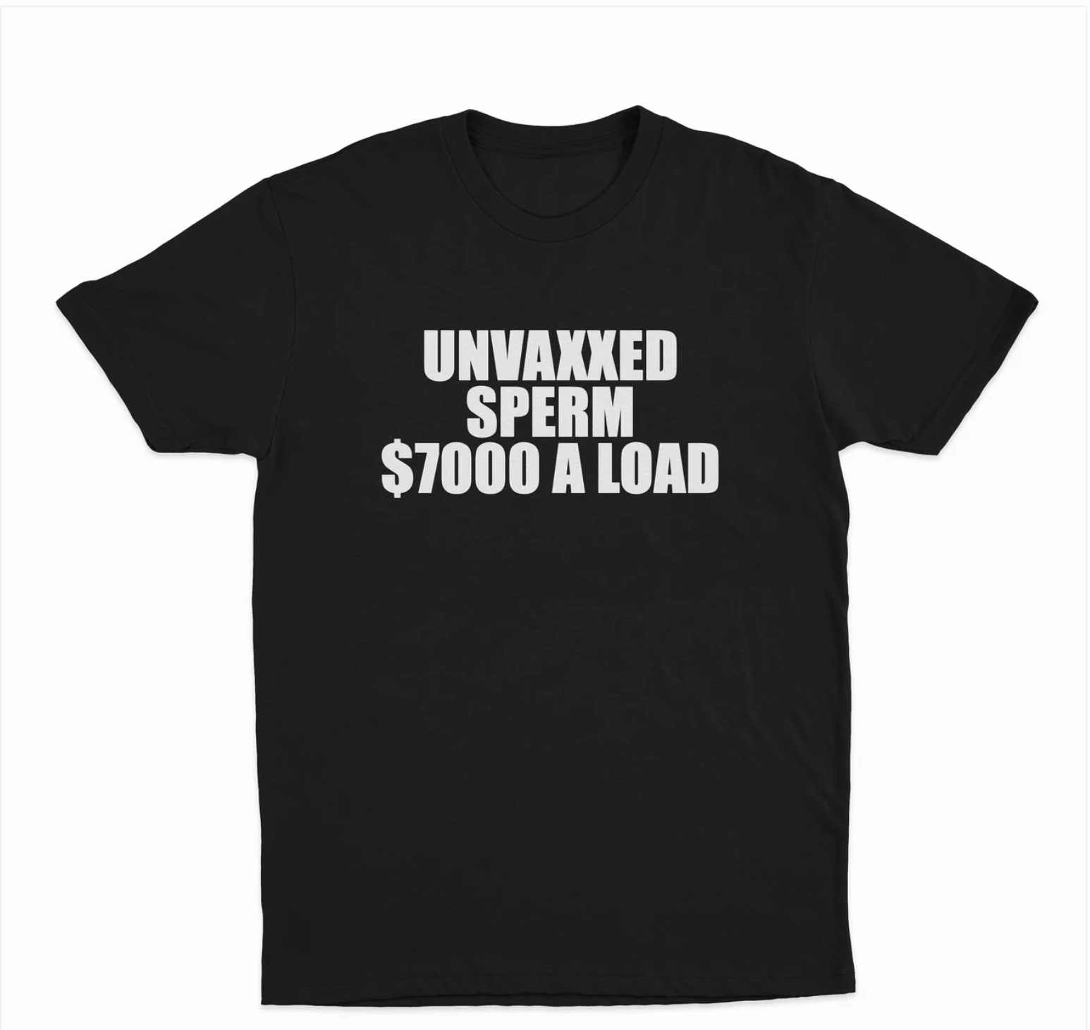 Unvaxxed Sperm 7000$ A Load T-Shirt