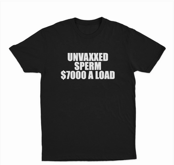 Unvaxxed Sperm 7000$ A Load T-Shirt