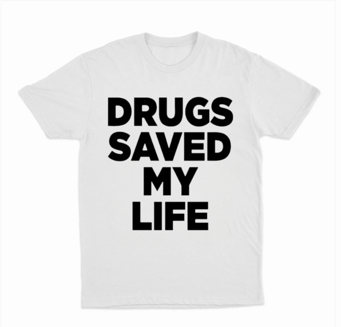 Drugs Saved My Life T-Shirt