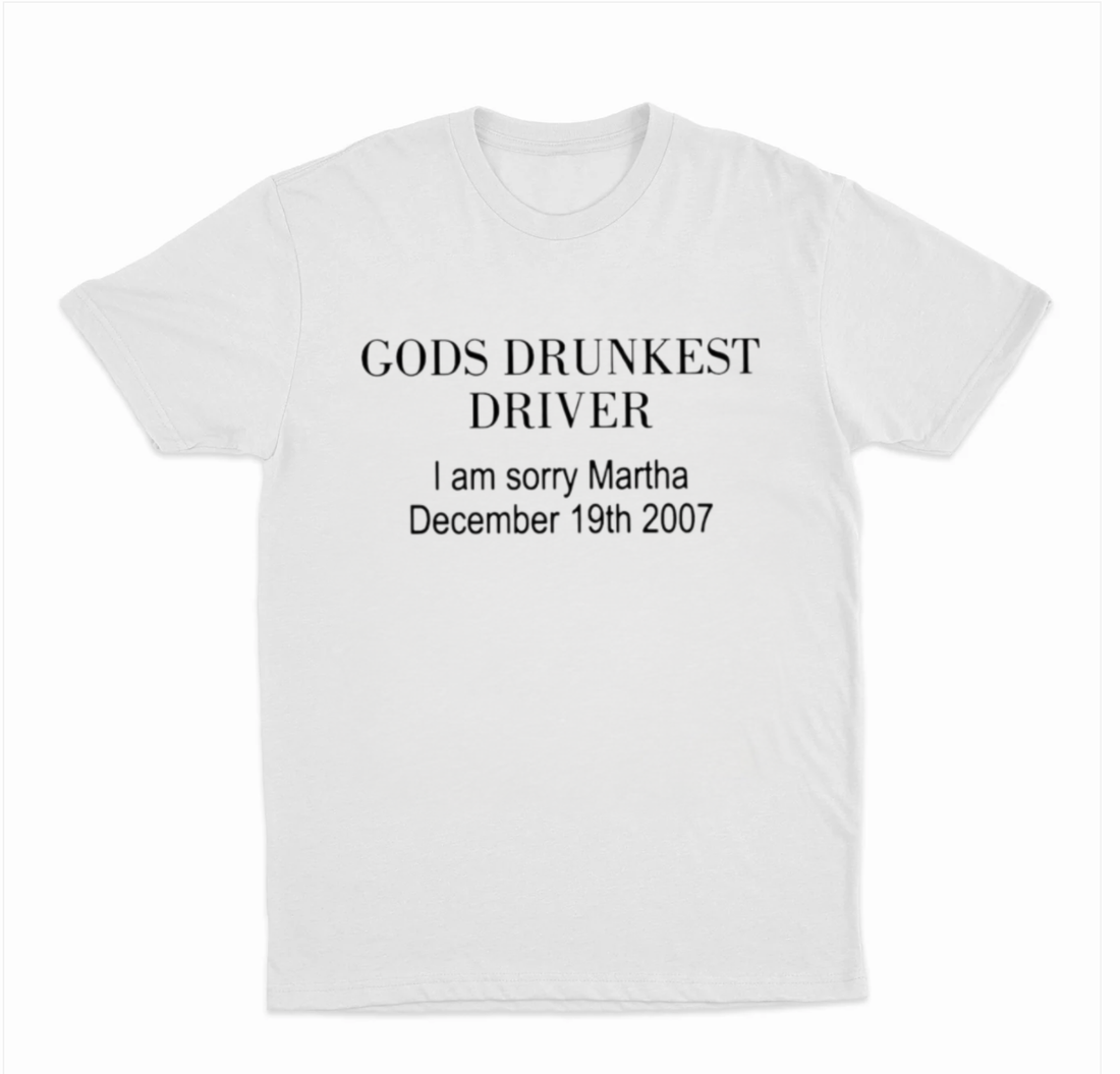 Gods Drunkest Driver I Am Sorry Martha December 19th 2007 T-Shirt