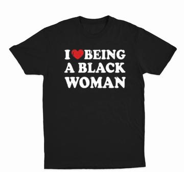I Love Being A Black Woman T-Shirt
